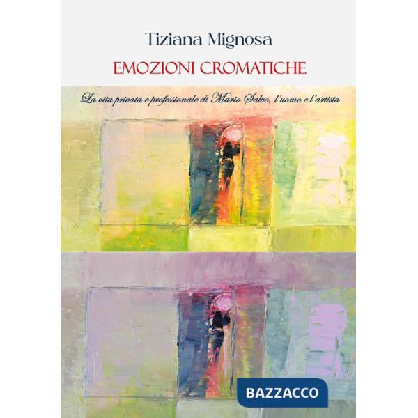 Emozioni cromatiche. La vita privata e professionale di Mario Salvo, l'uomo e l'artista