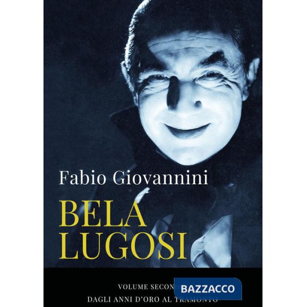 Bela Lugosi. Vol. 2: Dagli anni d'oro al tramonto