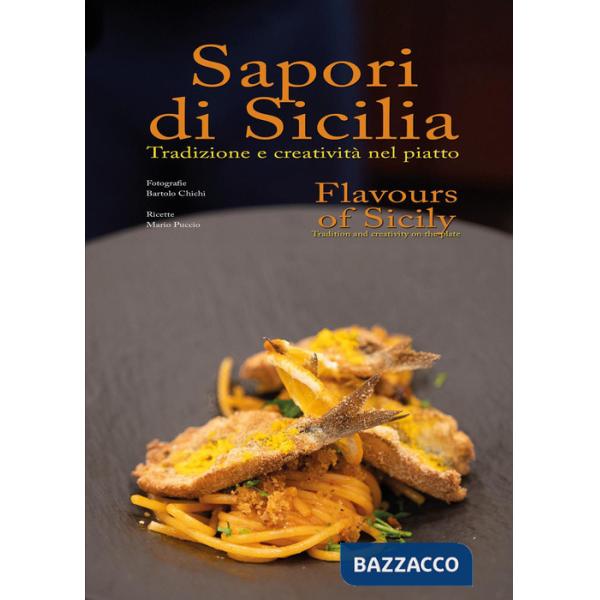 Sapori di Sicilia. Tradizione e creatività nel piatto-Flavours of Sicily. Tradition and creativity on the plate. Ediz. bilingue