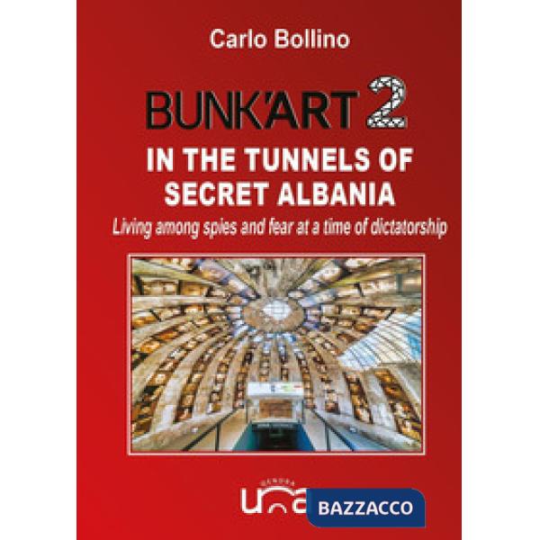 Bunk'Art 2. In the tunnels of secret Albania. Living among spies and fear at a time of dictatorship