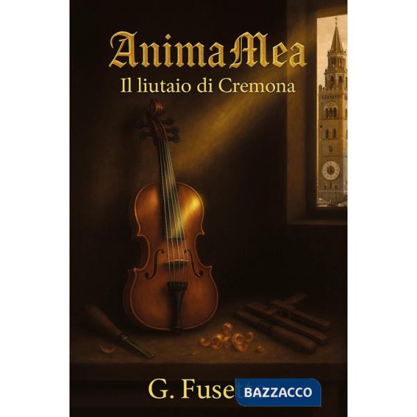 Anima Mea. Il liutaio di Cremona