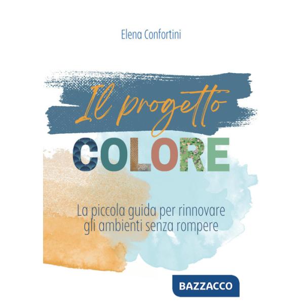 Progetto colore. La piccola guida per rinnovare gli ambienti senza rompere (Il)