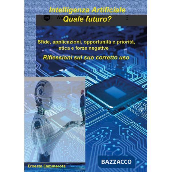 Intelligenza artificiale: quale futuro? Sfide, applicazioni, opportunità e priorità, etica e forze negative. Riflessioni sul suo