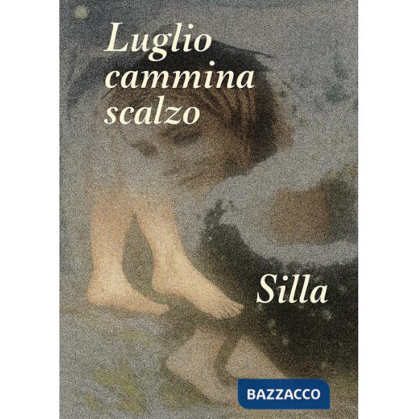 Luglio cammina scalzo. Nel giardino del silenzio, dove tremano le stelle