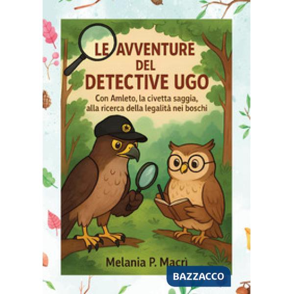 Avventure del detective Ugo con Amleto, la civetta saggia, alla ricerca della legalità nei boschi (Le)