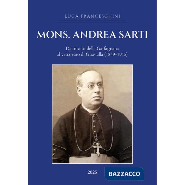 Mons. Andrea Sarti. Dai monti della Garfagnana al vescovato di Guastalla (1849-1915)