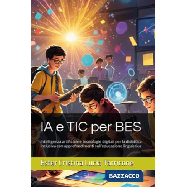 IA e TIC per BES. Intelligenza artificiale e tecnologie digitali per la didattica inclusiva con approfondimenti sull'educazione 