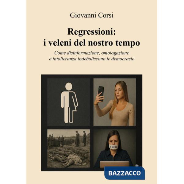 Regressioni: i veleni del nostro tempo. Come disinformazione, omologazione e intolleranza indeboliscono le democrazie