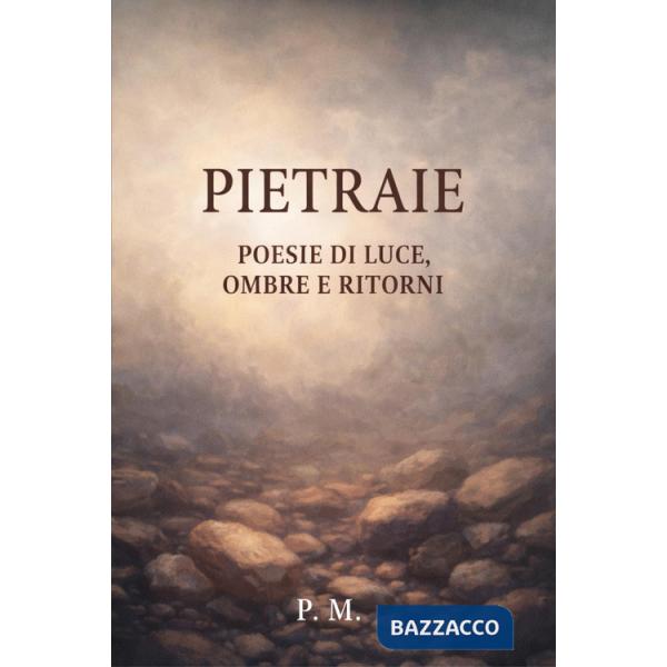 Pietraie. Poesie di luce, ombre e ritorni