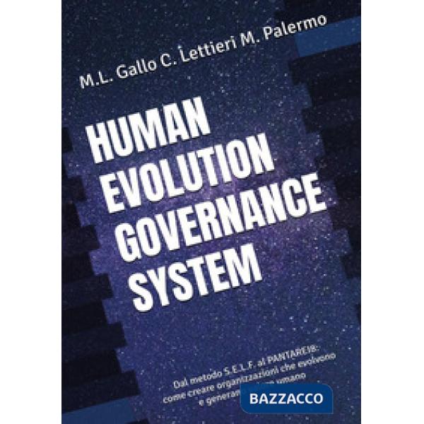 Human evolution governance system. Dal metodo S.E.L.F. al PANTAREI8®. Come creare organizzazioni che evolvono e generano valore 