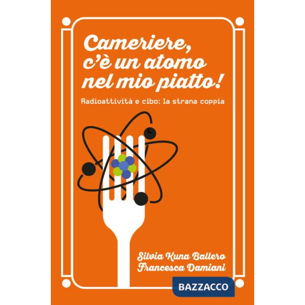 Cameriere, c'è un atomo nel mio piatto! Radioattività e cibo: la strana coppia