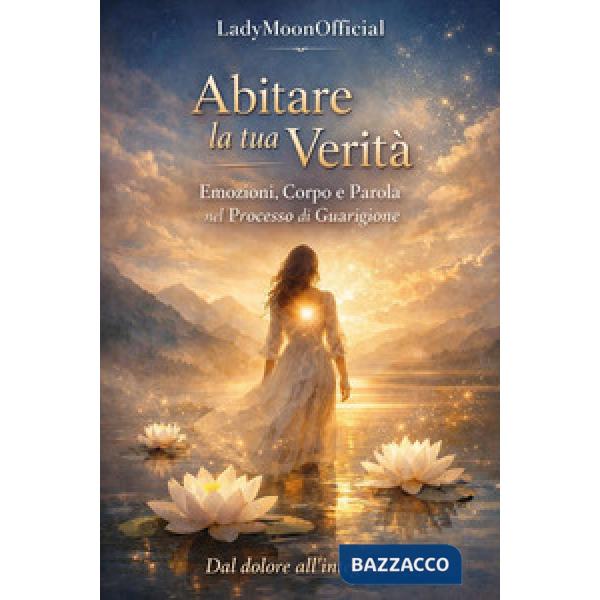 Abitare la tua verità. Emozioni, corpo e parola nel processo di guarigione