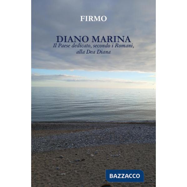 Diano Marina. Il paese dedicato, secondo i Romani, alla dea Diana