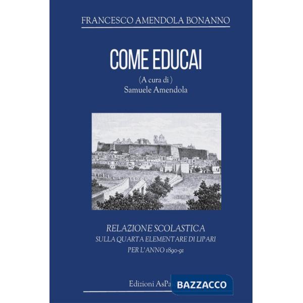 Come educai. Relazione scolastica sulla quarta elementare di Lipari per l'anno 1890-91