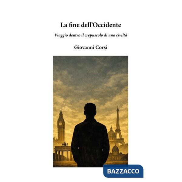 Fine dell'Occidente. Viaggio dentro il crepuscolo di una civiltà (La)