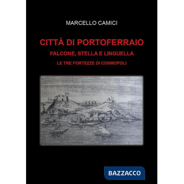 CittÃ  di Portoferraio. Falcone, Stella e Linguella. Le tre fortezze di Cosmopoli