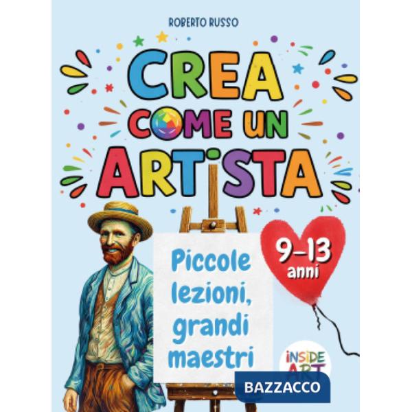 Crea come un artista. Piccole lezioni, grandi maestri
