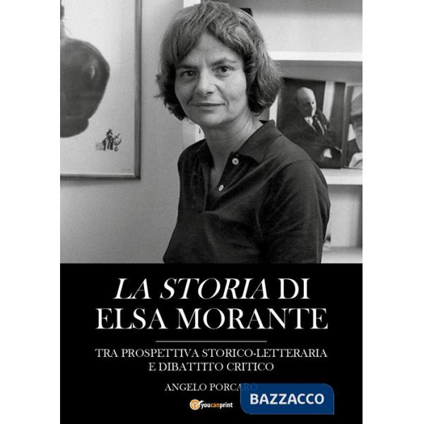 Storia di Elsa Morante tra prospettiva storico-letteraria e dibattito critico (La)