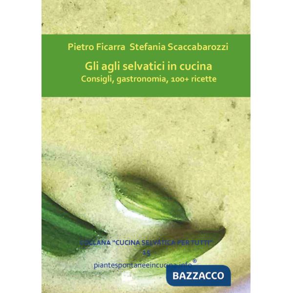Agli selvatici in cucina. Consigli, gastronomia, 100+ ricette (Gli)