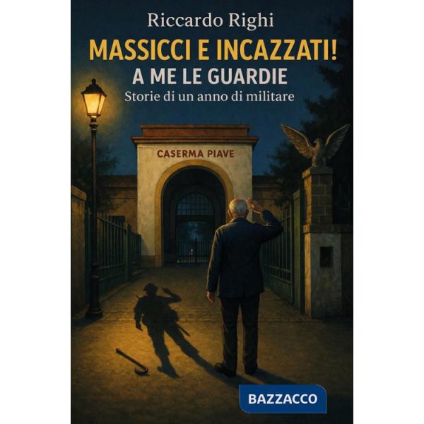 Massicci e incazzati. A me le guardie. Storie di un anno di militare