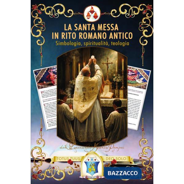 Santa Messa in rito romano antico. Simbologia, spiritualità, teologia (La)