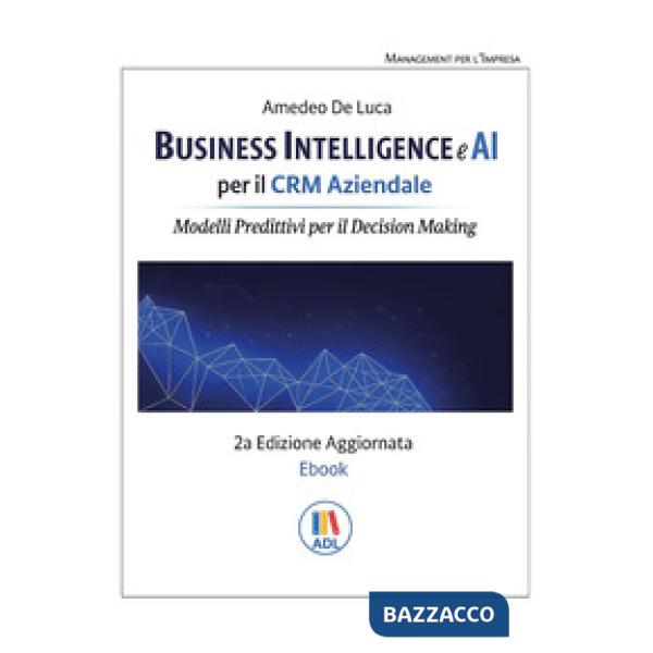 Business intelligence e AI per il CRM aziendale. Modelli predittivi per il Decision Making