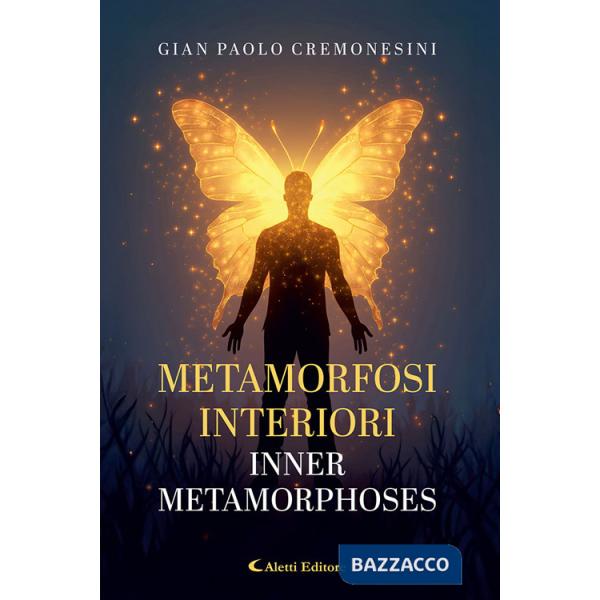 Metamorfosi interiori - Inner metamorphoses. Ediz. bilingue
