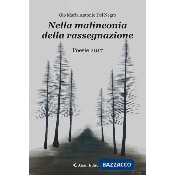 Nella malinconia della rassegnazione. Poesie 2017