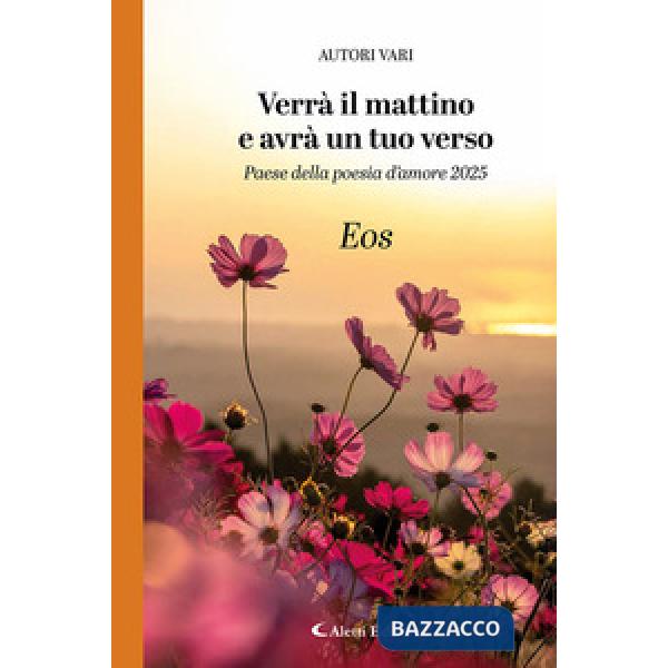 Verrà il mattino e avrà un tuo verso. Paese della poesia d'amore 2025. Eos