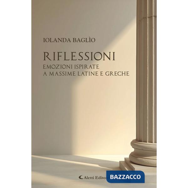 Riflessioni. Emozioni ispirate a massime latine e greche