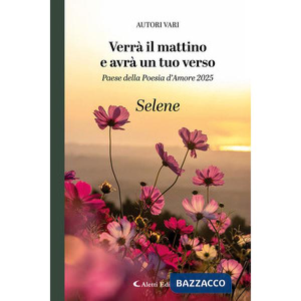 Verrà il mattino e avrà un tuo verso. Paese della poesia d'amore 2025. Selene