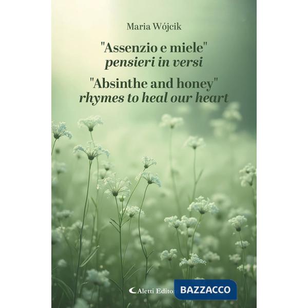 «Assenzio e miele». Pensieri in versi-«Absinthe and honey». Rhymes to heal our heart