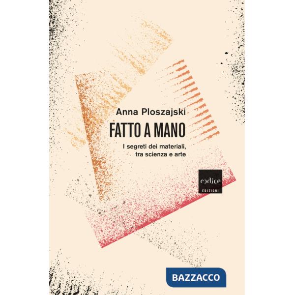 Fatto a mano. I segreti dei materiali, tra scienza e arte