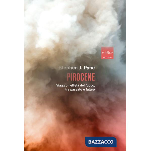Pirocene. Viaggio nell'etÃ  del fuoco, tra passato e futuro