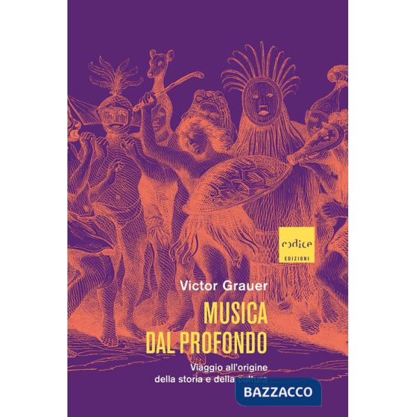 Musica dal profondo. Viaggio all'origine della storia e della cultura