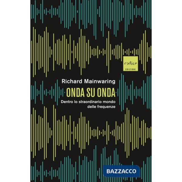 Onda su onda. Dentro lo straordinario mondo delle frequenze