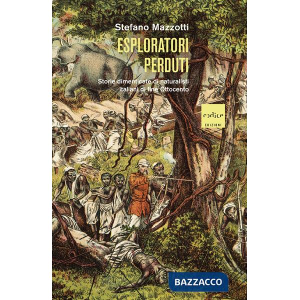 Esploratori perduti. Storie dimenticate di naturalisti italiani di fine Ottocento