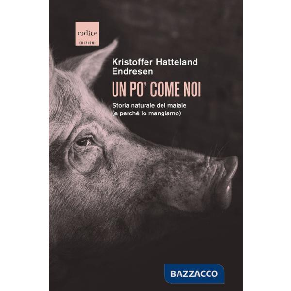 Po' come noi. Storia naturale del maiale (e perchÃ© lo mangiamo) (Un)