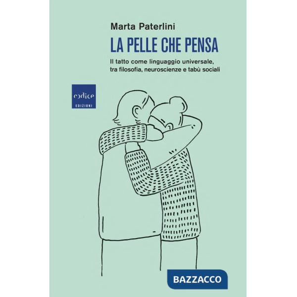 Pelle che pensa. Il tatto come linguaggio universale, tra filosofia, neuroscienze e tabù sociali (La)