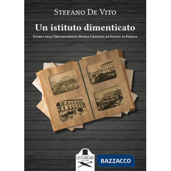 Istituto dimenticato. Storia dell'Orfanotrofio Maria Cristina di Savoia di Foggia (Un)