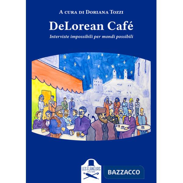 DeLorean Café. Interviste impossibili per mondi possibili