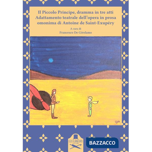 Piccolo Principe, dramma in tre atti. Adattamento teatrale dell'opera in prosa omonima di Antoine de Saint-Exupéry (Il)