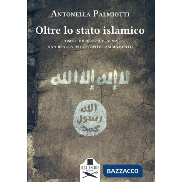 Oltre lo stato islamico. Come l'ideologia plasma una realtà in costante cambiamento