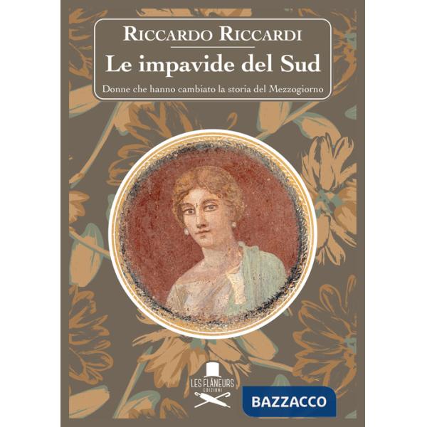 Impavide del Sud. Donne che hanno cambiato la storia del Mezzogiorno (Le)