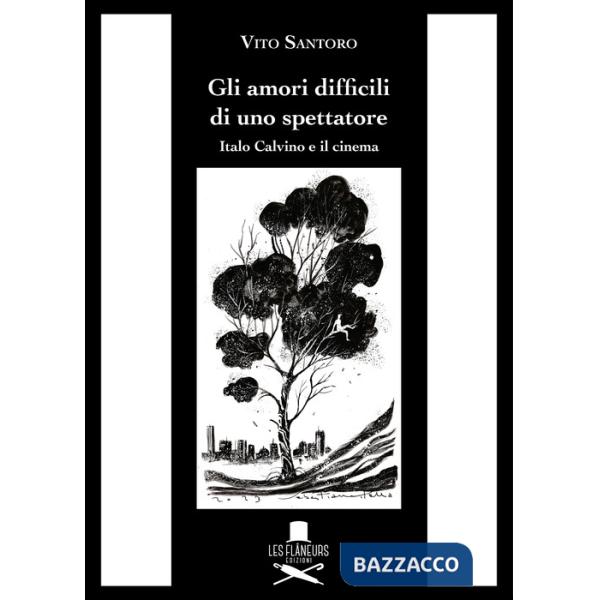 Amori difficili di uno spettatore. Italo Calvino e il cinema (Gli)