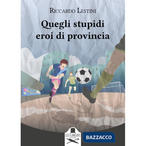 Quegli stupidi eroi di provincia