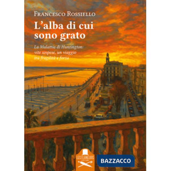 Alba di cui sono grato. La malattia di Huntington: vite sospese, un viaggio tra fragilità e forza (L')