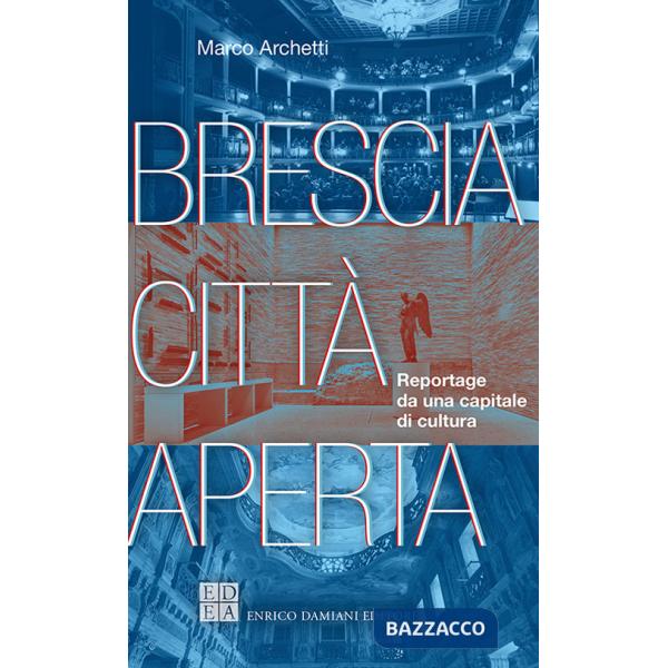 Brescia città aperta. Reportage da una capitale di cultura