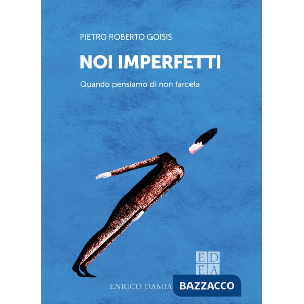 Noi imperfetti. Quando pensiamo di non farcela