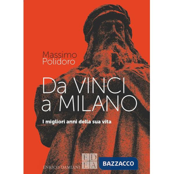 Da Vinci a Milano. I migliori anni della sua vita